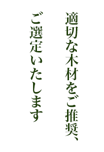 適切な木材をご推奨、選定いたします。