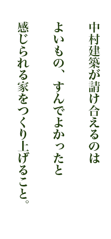 中村建築が請け合えるのはよいもの、すんでよかったと感じられる家を作り上げる。