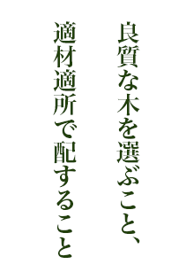 良質な木を選ぶこと、適材適所で配すること